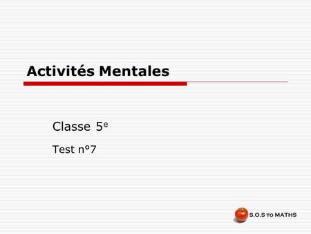 Activités Mentales Classe 5 e Test n°7. Consignes  Chaque question restera un certain temps à l’écran et tu ne devras rien écrire pendant ce temps. 