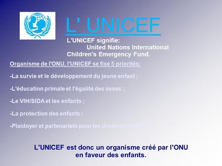 L'UNICEF est donc un organisme créé par l'ONU
