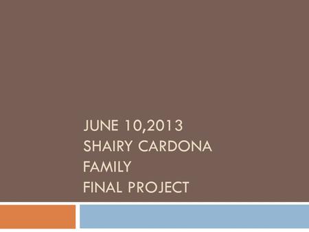 JUNE 10,2013 SHAIRY CARDONA FAMILY FINAL PROJECT.