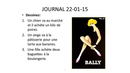 JOURNAL 22-01-15 Dessinez: 1.Un chien va au marché et il achète un kilo de poires. 2.Un singe va à la pâtisserie pour une tarte aux bananes. 3.Une fille.