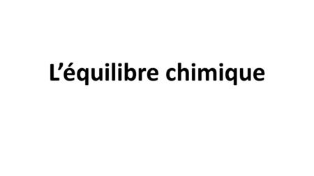 L’équilibre chimique.