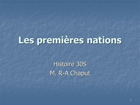 1 Les premières nations Histoire 30S M. R-A Chaput.