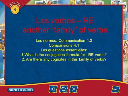 9 Les verbes – RE another “family” of verbs Les normes: Communication 1.2 Comparisions 4.1 Les questions essentielles: 1.What is the conjugation formula.