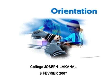 Collège JOSEPH LAKANAL 8 FEVRIER 2007. PROCEDURES d ’ORIENTATION FamilleCollège  AVIS du CONSEIL de CLASSE  INTENTIONS PROVISOIRES MARS AVRIL SI NECESSAIRE,