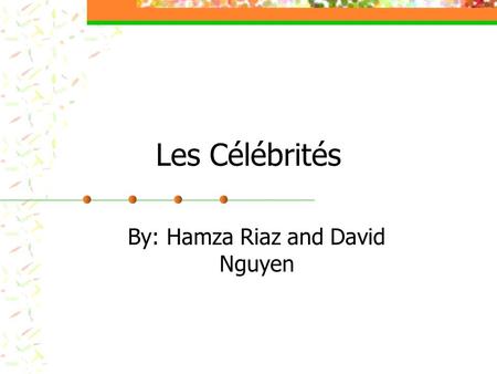 Les Célébrités By: Hamza Riaz and David Nguyen. C’est qui? Je suis beau. J’ai beacoup de avions. J’ai les cheveux bruns. J’ai les yeux vertes. Je suis.