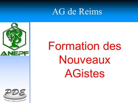 Formation des Nouveaux AGistes AG de Reims. Les SyndicatsLes Syndicats: L’U.N.E.F. L’U.N.I. Les Associatifs: P.D.E. (regroupant des unions monodisciplinaires)
