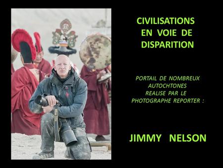 CIVILISATIONS EN VOIE DE DISPARITION JIMMY NELSON PORTAIL DE NOMBREUX AUTOCHTONES REALISE PAR LE PHOTOGRAPHE REPORTER :
