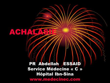 ACHALASIE PR Abdellah ESSAID Service Médecine « C » Hôpital Ibn-Sina