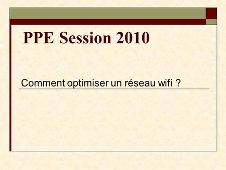 PPE Session 2010 Comment optimiser un réseau wifi ?