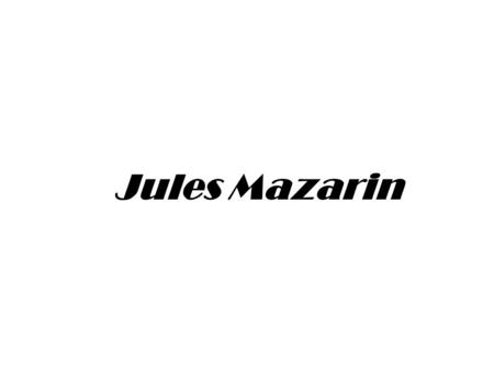 Jules Mazarin. La disposition Présentation général Enfance Premiers contrats avec la France Sa mort Le quizz.