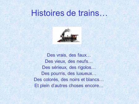 Histoires de trains… Des vrais, des faux… Des vieux, des neufs… Des sérieux, des rigolos… Des pourris, des luxueux… Des colorés, des noirs et blancs…