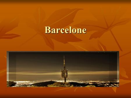 Barcelone. BARCELONE Barcelone, c’est ma ville préférée parce que c’est une ville trés jolie, c’est moderne et antique. Barcelone, c’est ma ville préférée.