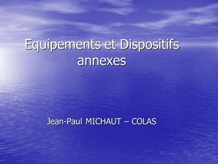 Equipements et Dispositifs annexes Jean-Paul MICHAUT – COLAS