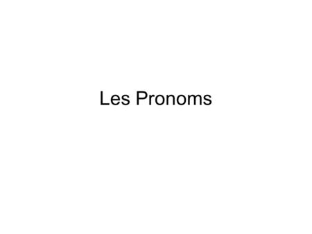 Les Pronoms. What is a direct object? –A person or thing that directly receives the action. Answers the question “what?” or “who?” Why use direct object.