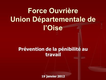 Prévention de la pénibilité au travail 19 janvier 2012 Force Ouvrière Union Départementale de l’Oise.