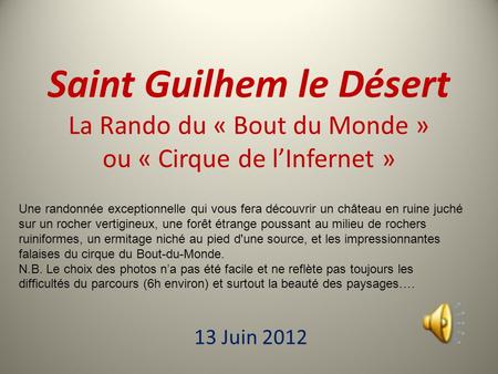 Saint Guilhem le Désert La Rando du « Bout du Monde » ou « Cirque de l’Infernet » 13 Juin 2012 Une randonnée exceptionnelle qui vous fera découvrir un.