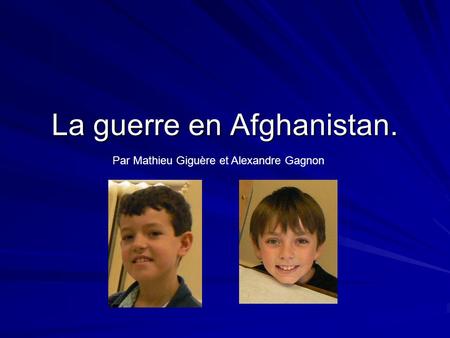 La guerre en Afghanistan. Par Mathieu Giguère et Alexandre Gagnon.