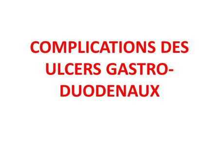 COMPLICATIONS DES ULCERS GASTRO-DUODENAUX