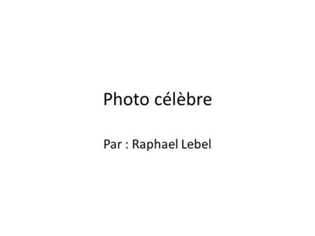 Photo célèbre Par : Raphael Lebel.