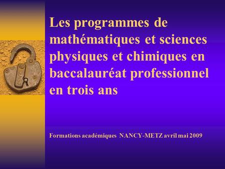 Les programmes de mathématiques et sciences physiques et chimiques en baccalauréat professionnel en trois ans Formations académiques NANCY-METZ avril mai.