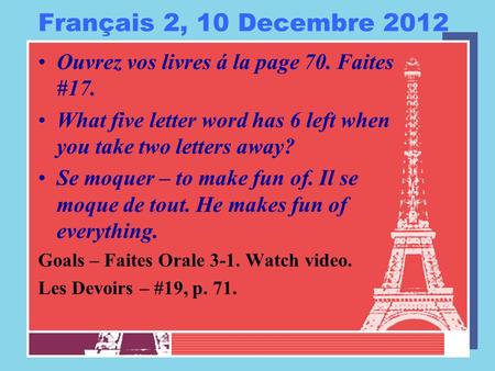 Français 2, 10 Decembre 2012 Ouvrez vos livres á la page 70. Faites #17. What five letter word has 6 left when you take two letters away? Se moquer – to.