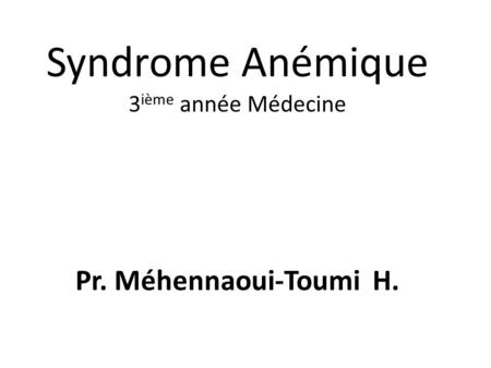 Syndrome Anémique 3ième année Médecine Pr. Méhennaoui-Toumi H.