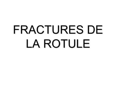 FRACTURES DE LA ROTULE.