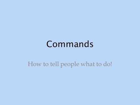 Commands How to tell people what to do!. How does it work? The Imperative works pretty much the same as it does in English: [You] finish your homework.