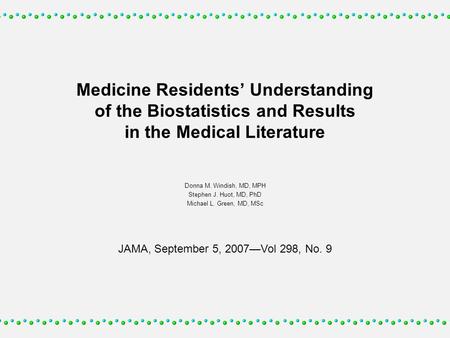 Medicine Residents’ Understanding of the Biostatistics and Results in the Medical Literature Donna M. Windish, MD, MPH Stephen J. Huot, MD, PhD Michael.