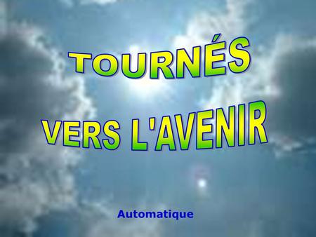 TOURNÉS VERS L'AVENIR Automatique.