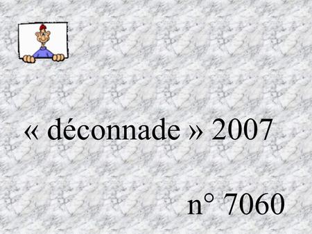 « déconnade » 2007 n° 7060.