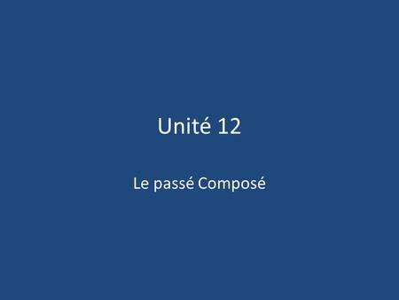 Unité 12 Le passé Composé. AVOIR comme verbe auxiliaire Most verbs will use a present tense form of AVOIR as the auxiliary (helping) verb. Reminder of.