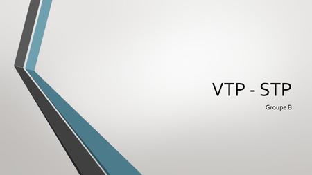 VTP - STP Groupe B.