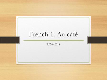 French 1: Au café 9/24/2014. jeudi 25.09.2014 Le mot du jour: le café L’objectif: Falcons will be able to identify common food items. La question: Quel.