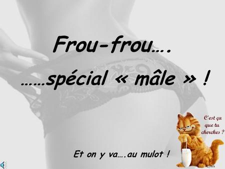 Frou-frou…. ……spécial « mâle » ! Et on y va….au mulot !