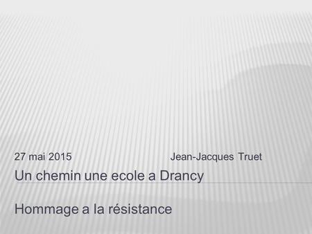 Un chemin une ecole a Drancy Hommage a la résistance 27 mai 2015Jean-Jacques Truet.