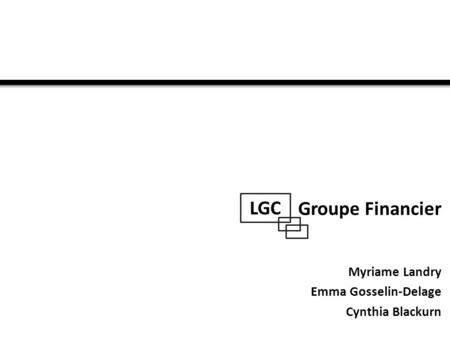 Groupe Financier Myriame Landry Emma Gosselin-Delage Cynthia Blackurn LGC.