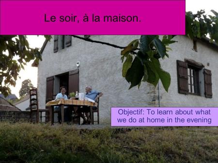 Le soir, à la maison. Objectif: To learn about what we do at home in the evening.