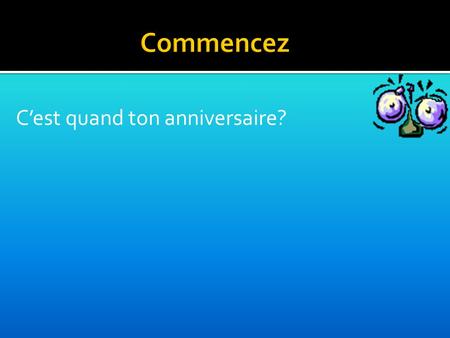 C’est quand ton anniversaire?. Objectifs Today we will work on:  Days of the week  Months of the year  Exchanging simple spoken and written information.