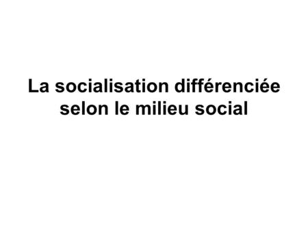 La socialisation différenciée selon le milieu social