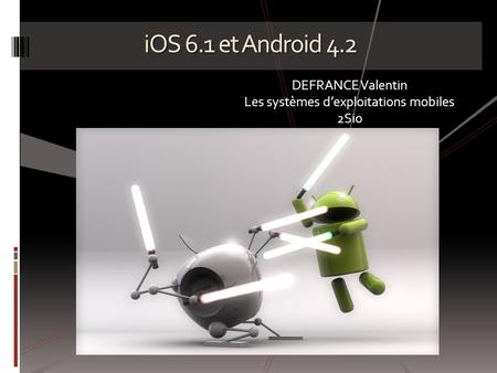 IOS 6.1 et Android 4.2 DEFRANCE Valentin Les systèmes d’exploitations mobiles 2Sio.
