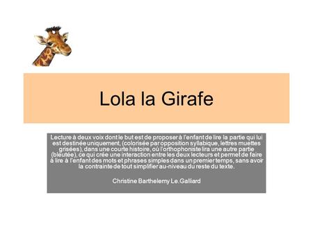 Lola la Girafe Lecture à deux voix dont le but est de proposer à l’enfant de lire la partie qui lui est destinée uniquement, (colorisée par opposition.