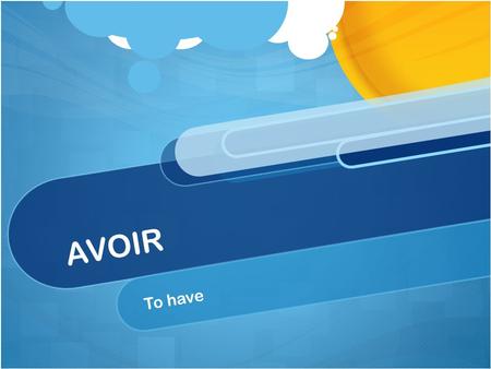 AVOIR To have. avoir Avoir is an irregular verb Does NOT follow regular verb patterns Means “to have”