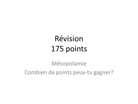 Révision 175 points Mésopotamie Combien de points peux-tu gagner?