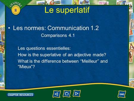 8 Le superlatif Les normes: Communication 1.2 Comparisons 4.1 Les questions essentielles: How is the superlative of an adjective made? What is the difference.