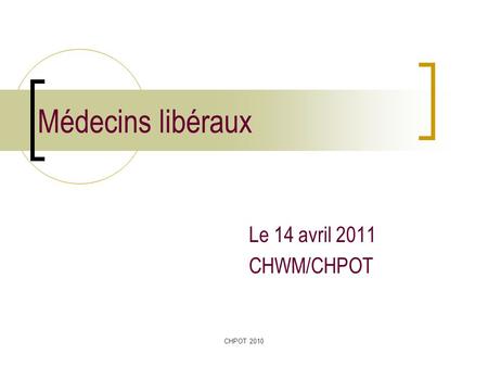 CHPOT 2010 Médecins libéraux Le 14 avril 2011 CHWM/CHPOT.