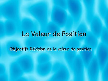 La Valeur de Position Objectif: Révision de la valeur de position.
