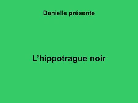 Danielle présente L’hippotrague noir.