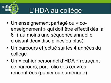 L’HDA au collège Un enseignement partagé ou « co-enseignement » qui doit être effectif dès la 6° ( au moins une séquence annuelle croisant deux disciplines.