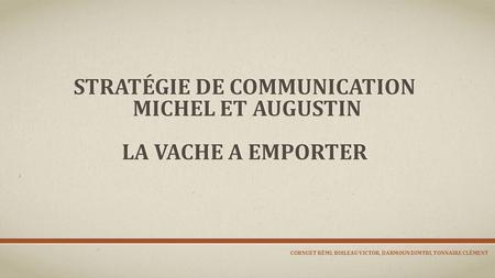 Stratégie de communication Michel et Augustin La Vache a emporter